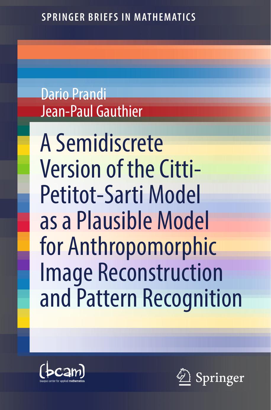 A Semidiscrete Version of the Citti-Petitot-Sarti Model as a Plausible Model for Anthropomorphic Image Reconstruction and Pattern Recognition by Dario Prandi Jean-Paul Gauthier