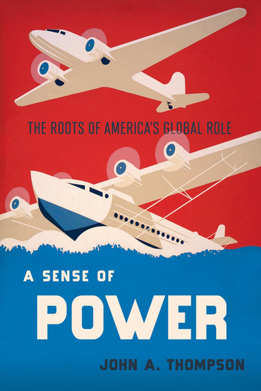 A Sense of Power: The Roots of America's World Role by John A. Thompson
