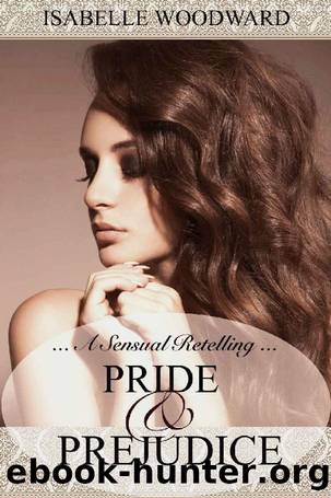 A Sensual Retelling: A Pride and Prejudice Alternative by Isabelle Woodward