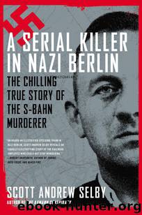 A Serial Killer in Nazi Berlin by Scott Andrew Selby