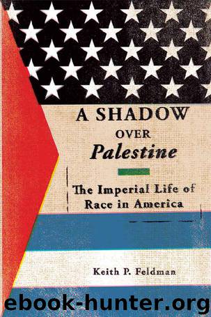 A Shadow over Palestine: The Imperial Life of Race in America by Keith P. Feldman