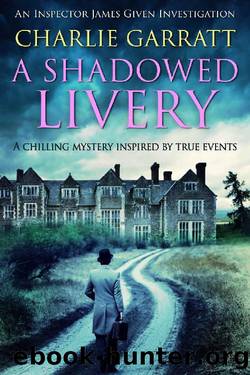 A Shadowed Livery: A chilling mystery inspired by true events (Inspector James Given Investigations Book 1) by Charlie Garratt