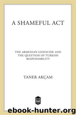 A Shameful Act: The Armenian Genocide and the Question of Turkish Responsibility by Akcam Taner