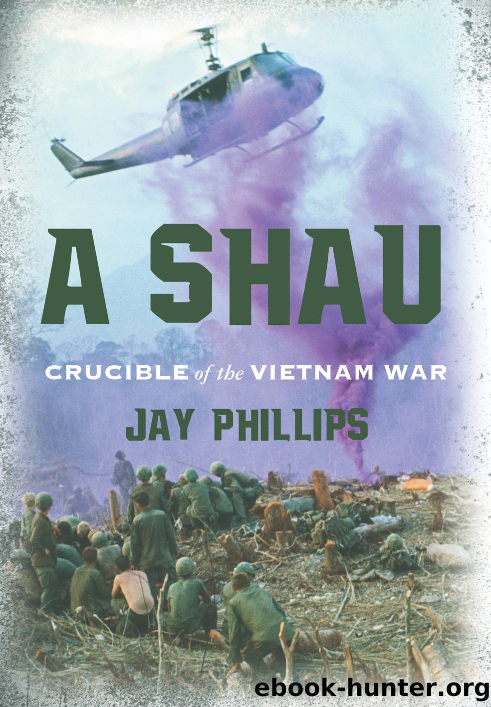A Shau : crucible of the Vietnam War by Jay Phillips