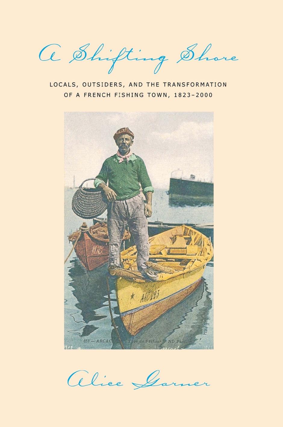A Shifting Shore: Locals, Outsiders, and the Transformation of a French Fishing Town, 1823â2000 by Alice Garner