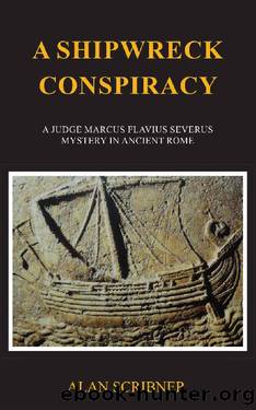 A Shipwreck Conspiracy: A Judge Marcus Flavius Severus Mystery in Ancient Rome by Alan Scribner