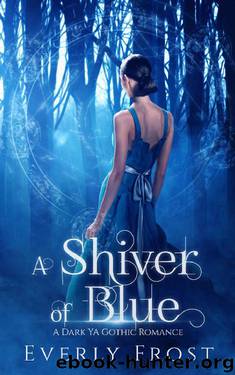 A Shiver of Blue: A Dark YA Gothic Romance by Everly Frost