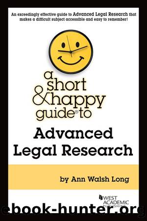 A Short & Happy Guide to Advanced Legal Research by Ann Walsh Long