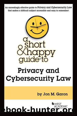 A Short & Happy Guide to Privacy and Cybersecurity Law by Jon M. Garon