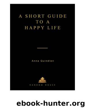 A Short Guide to a Happy Life by Anna Quindlen