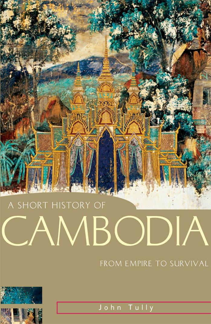 A Short History of Cambodia by John Tully