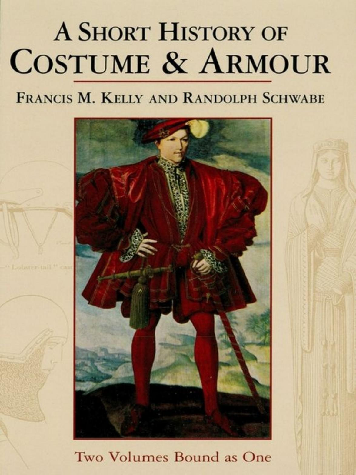 A Short History of Costume & Armour by Francis M. Kelly Randolph Schwabe