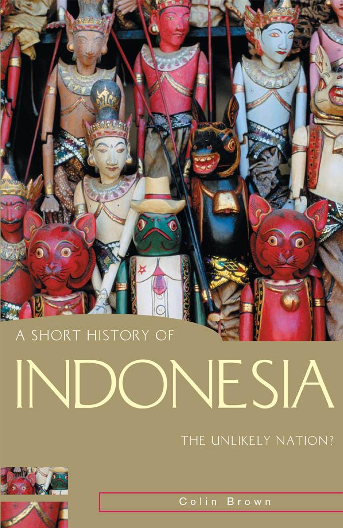 A Short History of Indonesia: The Unlikely Nation? by Colin Brown