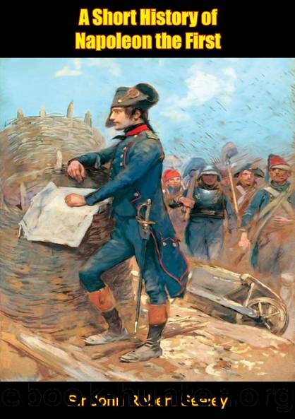 A Short History of Napoleon the First by Sir John Robert Seeley