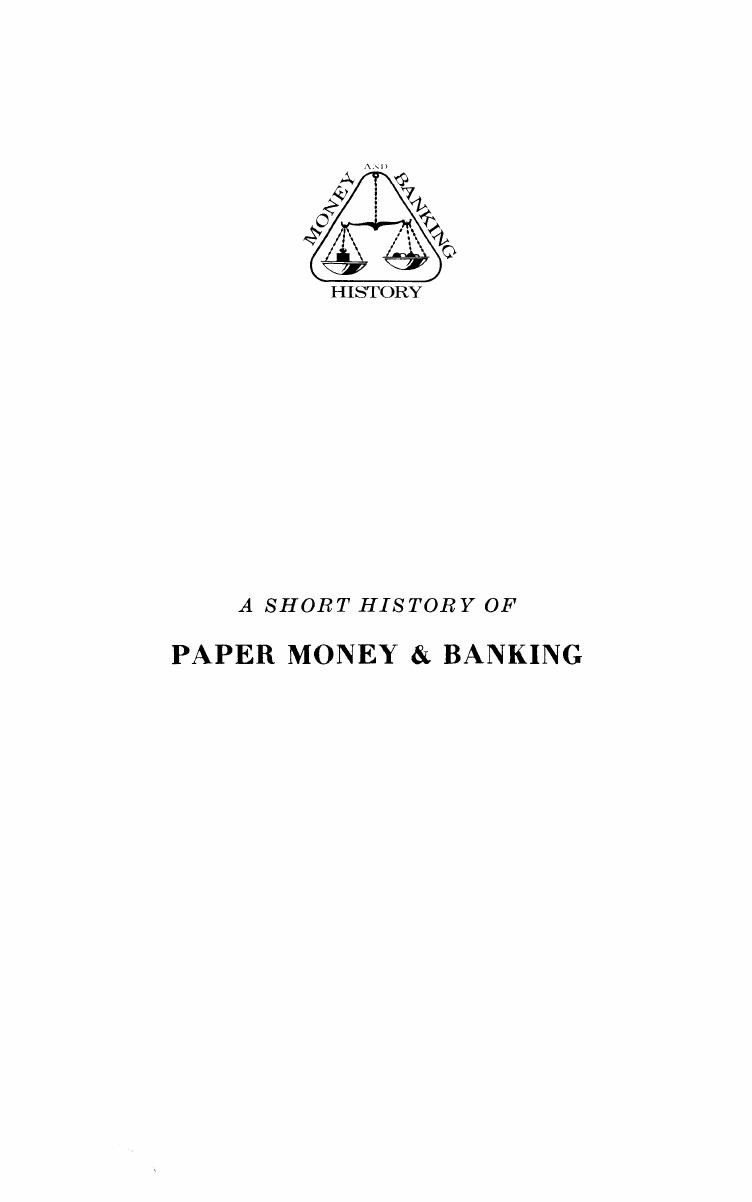 A Short History of Paper-Money and Banking in the United States: Including an Account of Provincial and Continental Paper-Money. to Which Is Prefixed, an Inquiry Into the Principles of the System by William M. Gouge