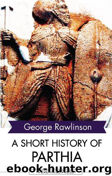 A Short History of Parthia by George Rawlinson
