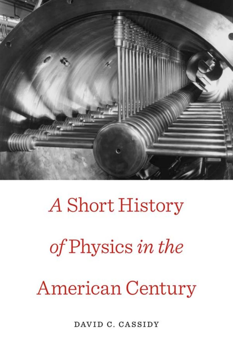 A Short History of Physics in the American Century by Cassidy David C