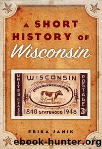 A Short History of Wisconsin by Erika Janik