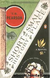 A Short History of a Small Place by T. R. Pearson