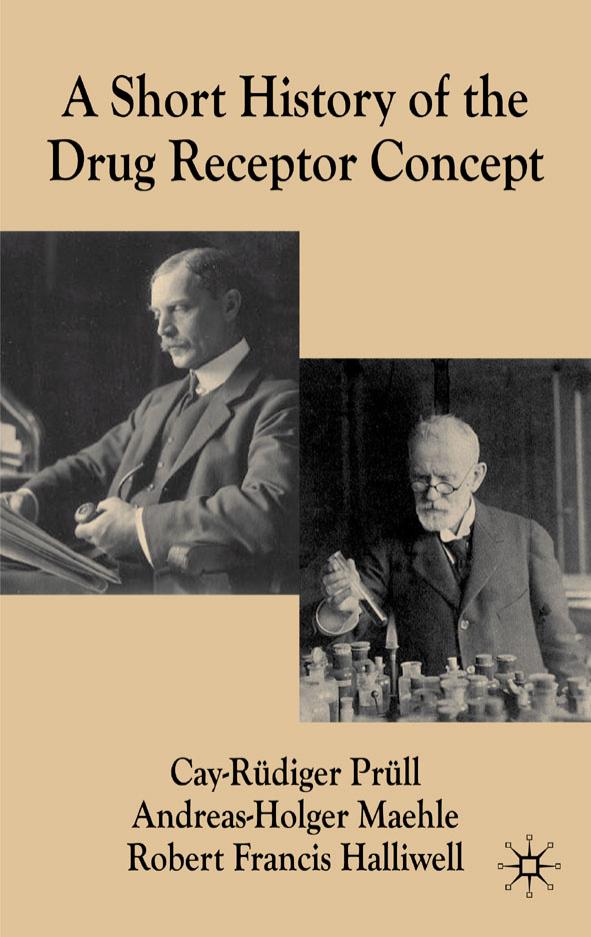 A Short History of the Drug Receptor Concept (Science, Technology and Medicine in Modern History) by Andreas-Holger Maehle Cay-Rüdiger Prüll Robert Francis Halliwell