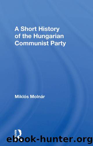 A Short History of the Hungarian Communist Party by Joseph J Molnar Miklos Molnar