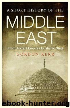 A Short History of the Middle East: From Ancient Empires to Islamic State by Kerr Gordon