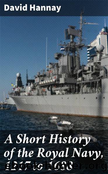A Short History of the Royal Navy, 1217 to 1688 by David Hannay