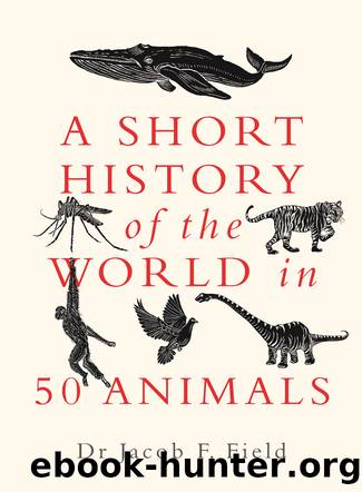 A Short History of the World in 50 Animals by Dr Jacob F. Field