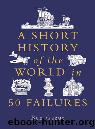 A Short History of the World in 50 Failures by Ben Gazur