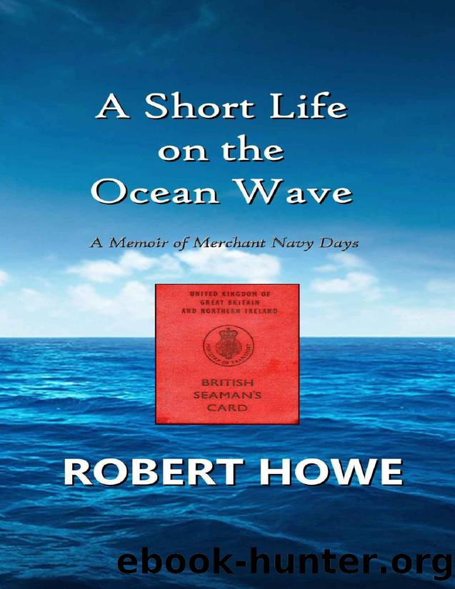 A Short Life on the Ocean Wave: A Memoir of Merchant Navy Days by Robert Howe