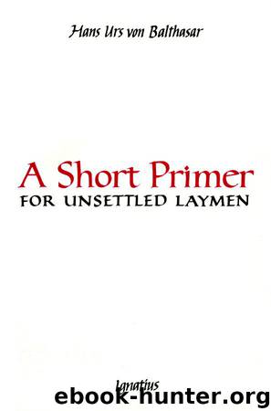 A Short Primer for Unsettled Laymen by Hans Urs von Balthasar