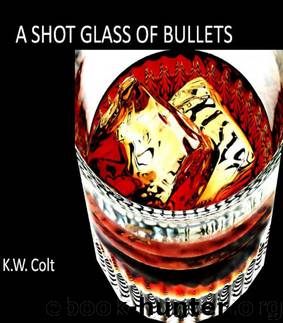 A Shot Glass of Bullets by K.W. Colt