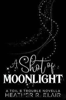 A Shot of Moonlight: A Toil & Trouble Novella by Heather R. Blair