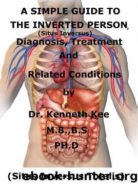 A Simple Guide To The Inverted Person, (Situs Inversus) Diagnosis, Treatment And Related Conditions by Kenneth Kee
