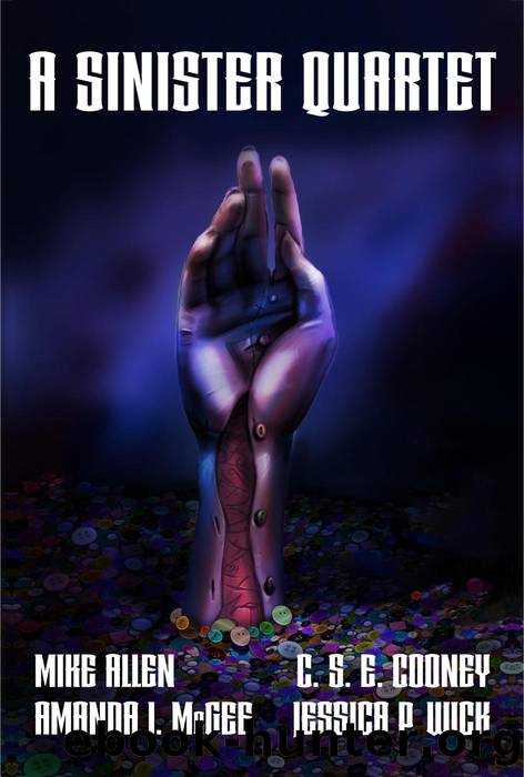 A Sinister Quartet by Mike Allen & C. S. E. Cooney & Amanda J. McGee & Jessica P. Wick