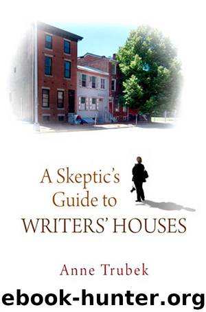 A Skeptic’s Guide to Writers’ Houses by Anne Trubek