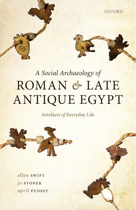 A Social Archaeology of Roman and Late Antique Egypt: Artefacts of Everyday Life by Ellen Swift