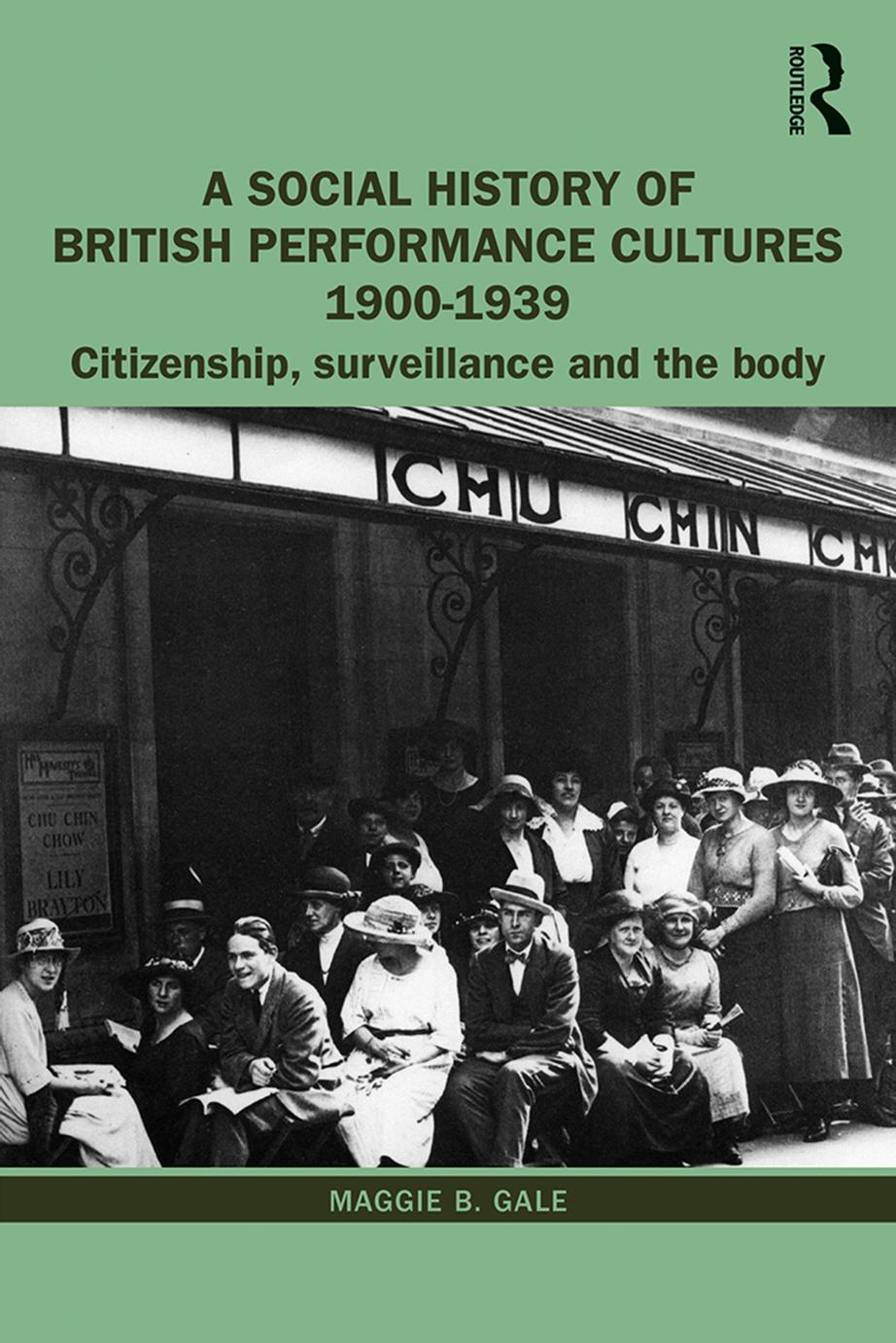A Social History of British Performance Cultures 1900-1939: Citizenship, Surveillance and the Body by Maggie B. Gale
