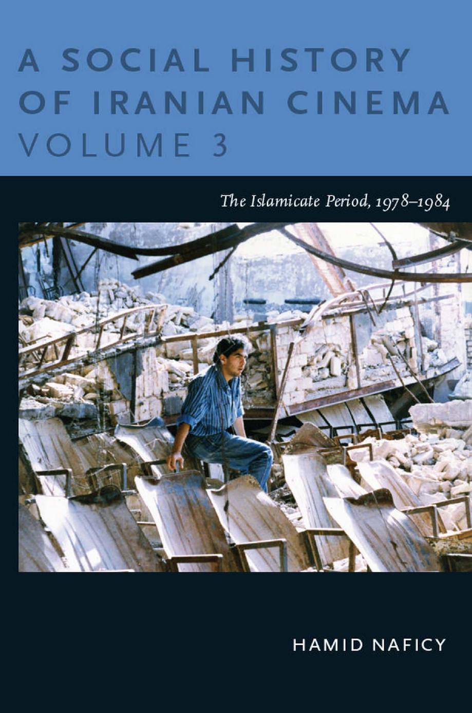 A Social History of Iranian Cinema, Volume 3: The Islamicate Period, 1978â1984 by Hamid Naficy