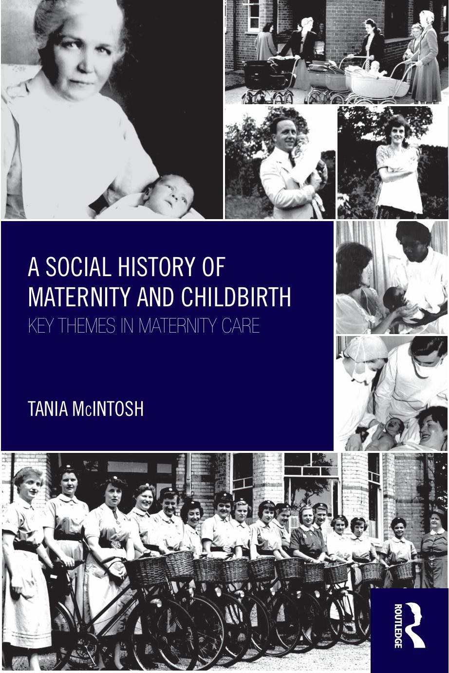 A Social History of Maternity and Childbirth: Key Themes in Maternity Care by Tania McIntosh