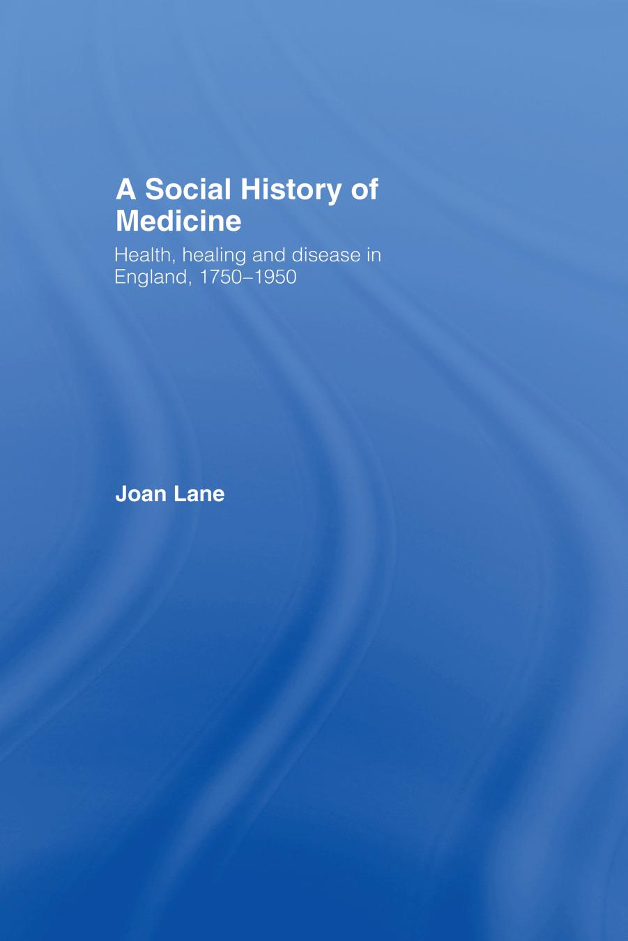 A Social History of Medicine: Health, Healing and Disease in England, 1750-1950 by Joan Lane
