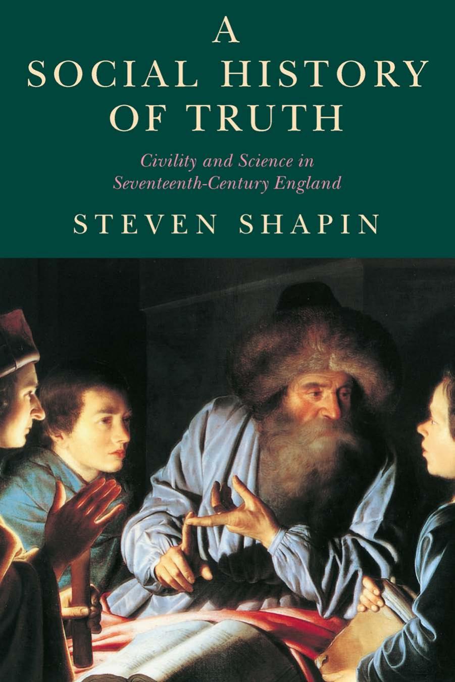 A Social History of Truth: Civility and Science in Seventeenth-Century England by Steven Shapin; Shapin