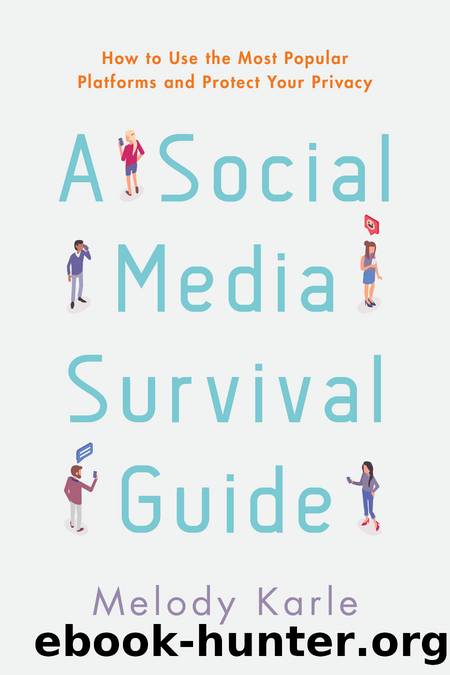 A Social Media Survival Guide: How to Use the Most Popular Platforms and Protect Your Privacy by Melody Karle