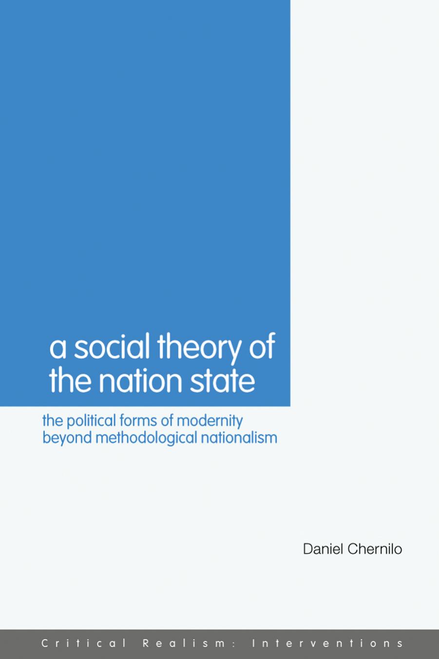 A Social Theory of the Nation-State: The political forms of modernity beyond methodological nationalism by Daniel Chernilo