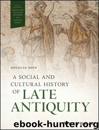 A Social and Cultural History of Late Antiquity by Douglas Boin