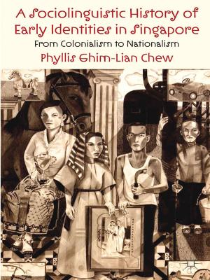 A Sociolinguistic History of Early Identities in Singapore: From Colonialism to Nationalism by Phyllis Ghim-Lian Chew