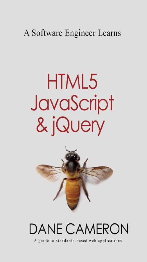 A Software Engineer Learns HTML5, JavaScript and jQuery: A guide to standards-based web applications by Dane Cameron