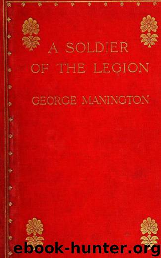 A Soldier of the Legion - An Englishman's Adventures Under the French Flag in Algeria and Tonquin by George Manington