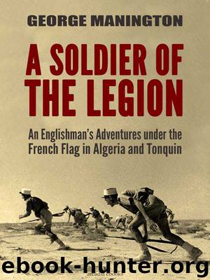 A Soldier of the Legion: An Englishman’s Adventures under the French Flag in Algeria and Tonquin by George Manington