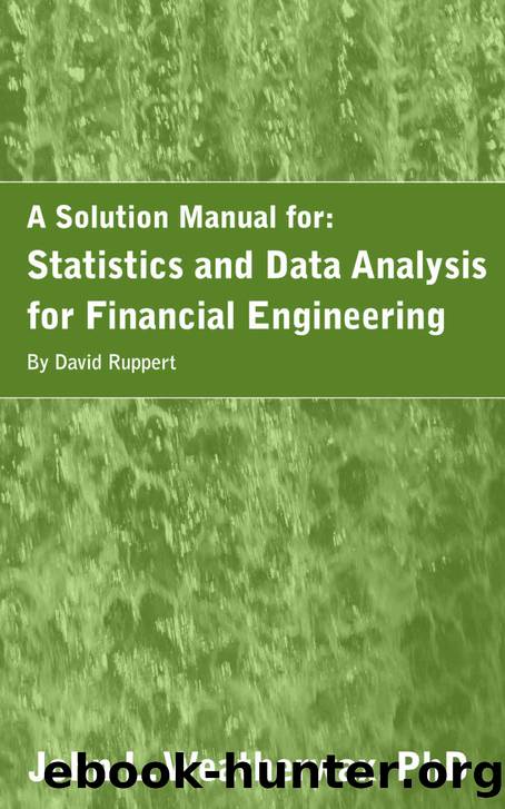 A Solution Manual for: Statistics and Data Analysis for Financial Engineering by David Ruppert by Weatherwax John